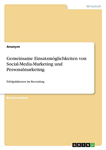 Gemeinsame Einsatzmöglichkeiten von Social-Media-Marketing und Personalmarketing: Erfolgsfaktoren im Recruiting