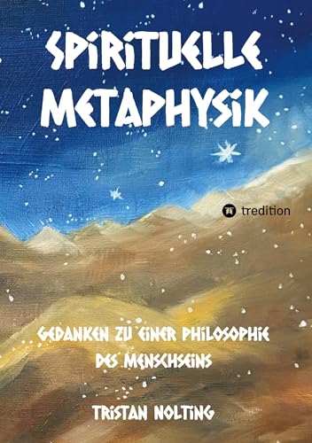 Spirituelle Metaphysik: Gedanken zu einer Philosophie des Menschseins