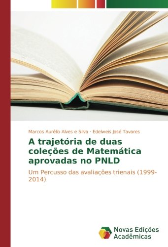 A trajetória de duas coleções de Matemática aprovadas no PNLD: Um Percusso das avaliações trienais (1999-2014)