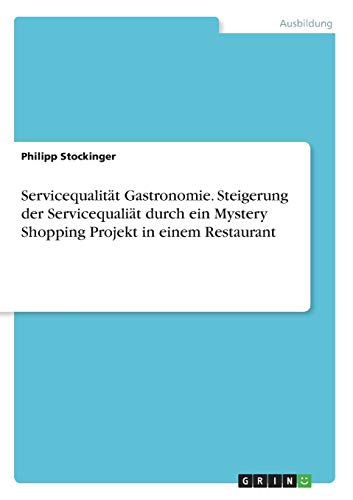 Servicequalität Gastronomie. Steigerung der Servicequaliät durch ein Mystery Shopping Projekt in einem Restaurant