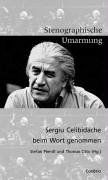 Stenographische Umarmung: Sergiu Celibidache beim Wort genommen