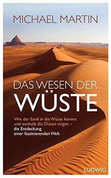 Das Wesen der Wüste: Wie der Sand in die Wüste kommt und weshalb die Dünen singen ─ Die Entdeckung einer faszinierenden Welt - Großer Bildteil – die ... erleben in über 60 eindrucksvollen Farbfotos