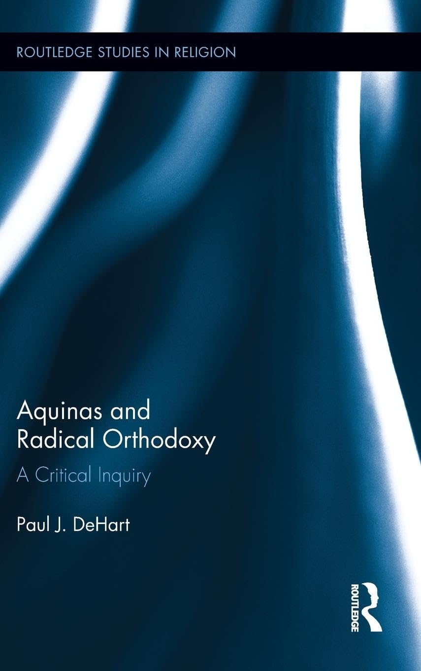Aquinas and Radical Orthodoxy: A Critical Inquiry (Routledge Studies in Religion, 16, Band 16)