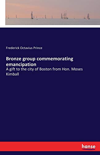 Bronze group commemorating emancipation: A gift to the city of Boston from Hon. Moses Kimball