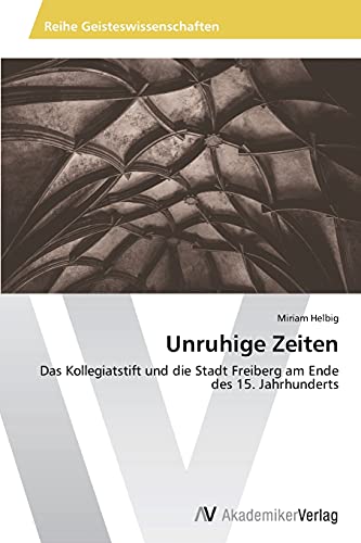 Unruhige Zeiten: Das Kollegiatstift und die Stadt Freiberg am Ende des 15. Jahrhunderts