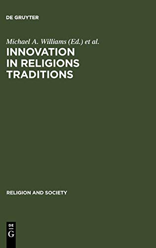 Innovation in Religions Traditions: Essays in the Interpretation of Religions Change (Religion and Society, 31)