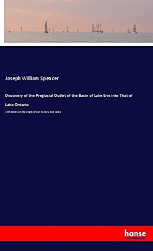 Discovery of the Preglacial Outlet of the Basin of Lake Erie into That of Lake Ontario: with Notes on the origin of our lower Great Lakes
