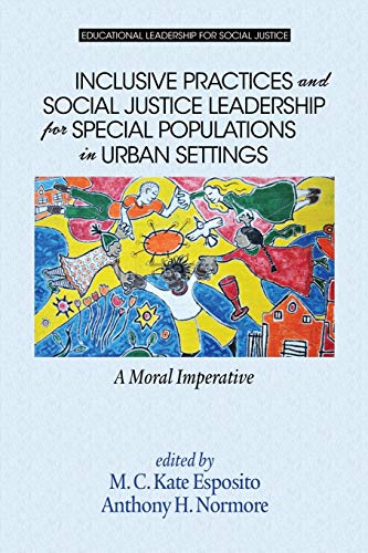 Inclusive Practices and Social Justice Leadership for Special Populations in Urban Settings: A Moral Imperative (Educational Leadership for Social Justice)