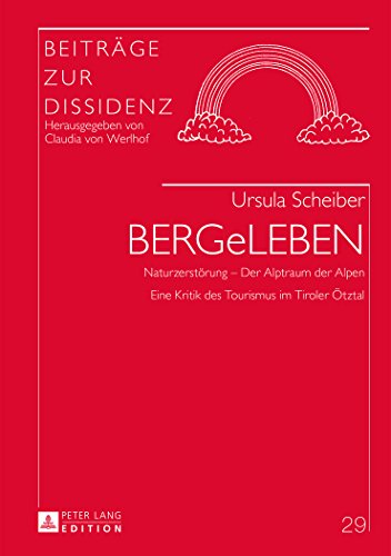 BERGeLEBEN: Naturzerstörung - Der Alptraum der Alpen- Eine Kritik des Tourismus im Tiroler Ötztal (Beiträge zur Dissidenz)