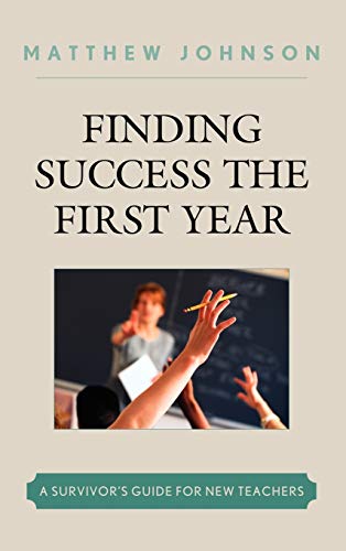 Finding Success the First Year: A Survivor's Guide for New Teachers
