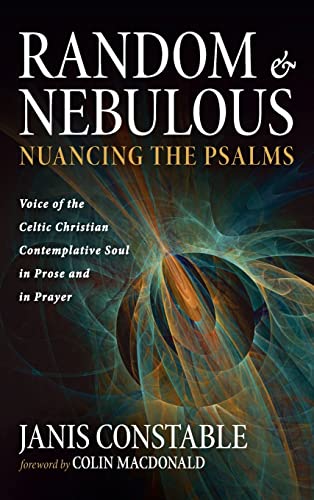 Random and Nebulous-Nuancing the Psalms: Voice of the Celtic Christian Contemplative Soul in Prose and in Prayer