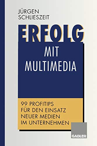Erfolg mit Multimedia: 99 Profitips für den Einsatz neuer Medien im Unternehmen (German Edition)