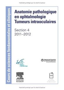 Anatomie pathologique en ophtalmologie, tumeurs intraoculaires : cours de sciences fondamentales et cliniques : section 4, 2011-2012