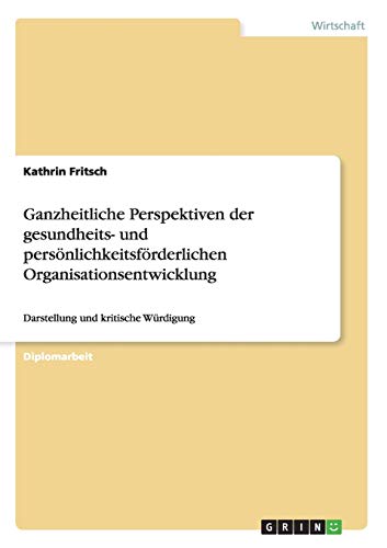 Ganzheitliche Perspektiven der gesundheits- und persönlichkeitsförderlichen Organisationsentwicklung: Darstellung und kritische Würdigung