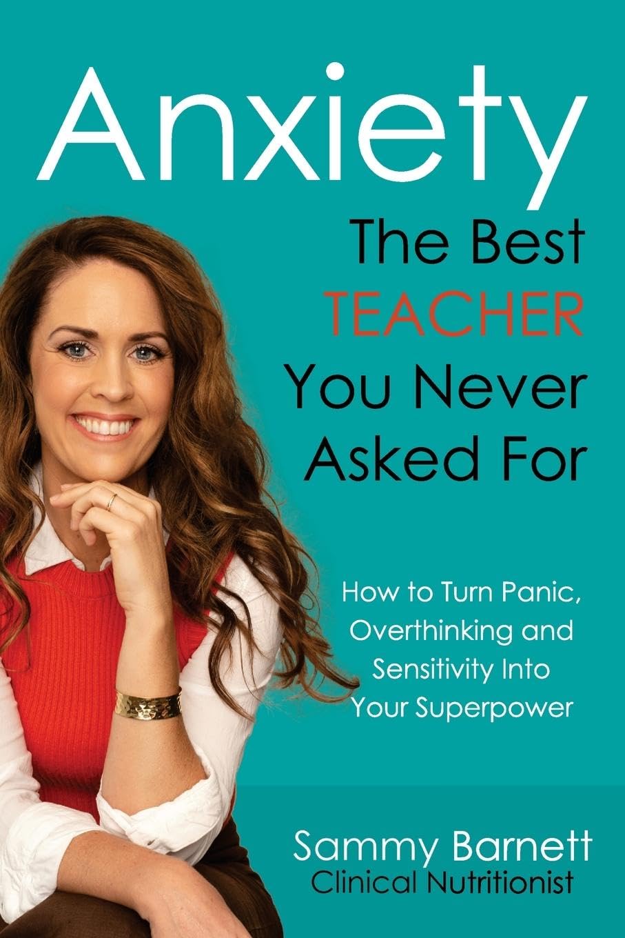Anxiety. The Best TEACHER You Never Asked For: How to turn Panic, Overthinking and Sensitivity into your Superpower