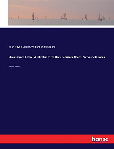 Shakespeare's Library - A Collection of the Plays, Romances, Novels, Poems and Histories: Volume the Sixth