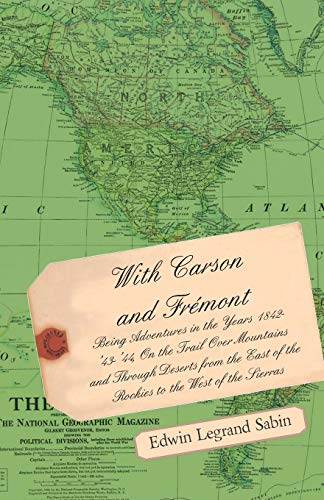 With Carson and Frémont - Being Adventures in the Years 1842-'43-'44, On the Trail Over Mountains and Through Deserts from the East of the Rockies to ... their Brave Company Including the Boy Oliver