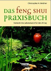 Feng Shui Praxisbuch. Fernöstliche Lebenskunst für den Alltag