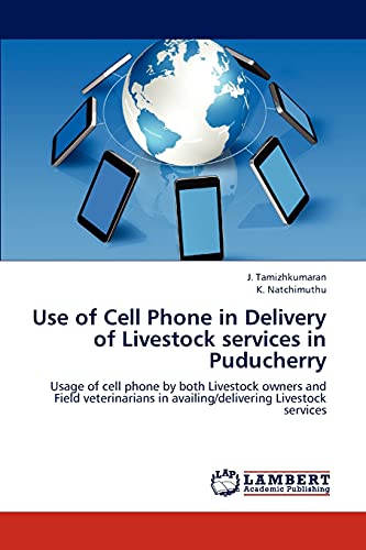 Use of Cell Phone in Delivery of Livestock services in Puducherry: Usage of cell phone by both Livestock owners and Field veterinarians in availing/delivering Livestock services