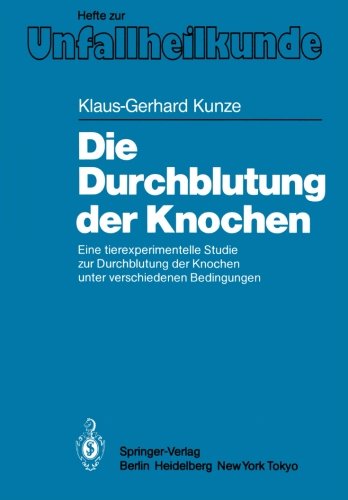 Die Durchblutung der Knochen: Eine Tierexperimentelle Studie zur Durchblutung der Knochen Unter Verschiedenen Bedingungen (Hefte zur Zeitschrift Der Unfallchirurg)