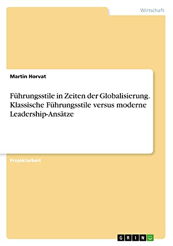 Führungsstile in Zeiten der Globalisierung. Klassische Führungsstile versus moderne Leadership-Ansätze