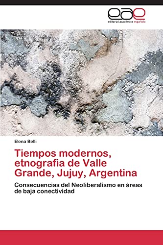 Tiempos modernos, etnografia de Valle Grande, Jujuy, Argentina: Consecuencias del Neoliberalismo en áreas de baja conectividad