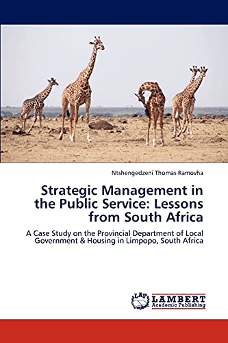 Strategic Management in the Public Service: Lessons from South Africa: A Case Study on the Provincial Department of Local Government & Housing in Limpopo, South Africa