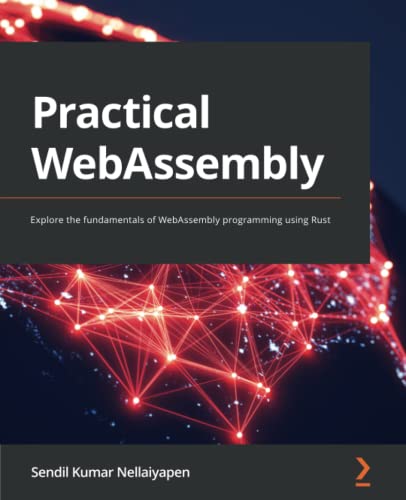 Practical WebAssembly: Explore the fundamentals of WebAssembly programming using Rust