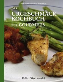Das Urgeschmack-Kochbuch fÃ1/4r Gourmets