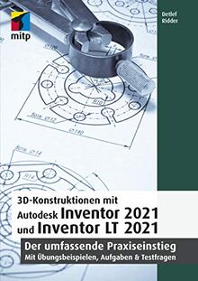 3D-Konstruktionen mit Autodesk Inventor 2021 und Inventor LT 2021: Der umfassende Praxiseinstieg: Übungsbeispiele, Aufgaben, Testfragen (mitp Professional)
