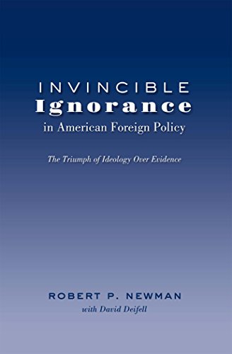 Invincible Ignorance in American Foreign Policy: The Triumph of Ideology over Evidence (Frontiers in Political Communication)
