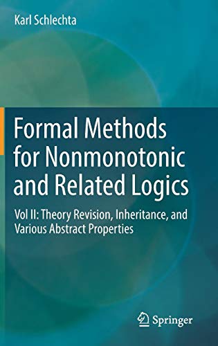 Formal Methods for Nonmonotonic and Related Logics: Vol II: Theory Revision, Inheritance, and Various Abstract Properties