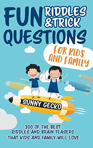 Fun Riddles and Trick Questions for Kids and Family: 300 of the BEST Riddles and Brain Teasers That Kids and Family Will Love - Ages 4 - 8 9 -12 (Game Book Gift Ideas)