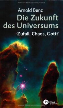 Die Zukunft des Universums: Zufall, Chaos, Gott?