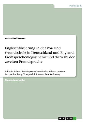 Englischförderung in der Vor- und Grundschule in Deutschland und England, Fremsprachenlegasthenie und die Wahl der zweiten Fremdsprache: Fallbeispiel ... Textproduktion und Leseförderung