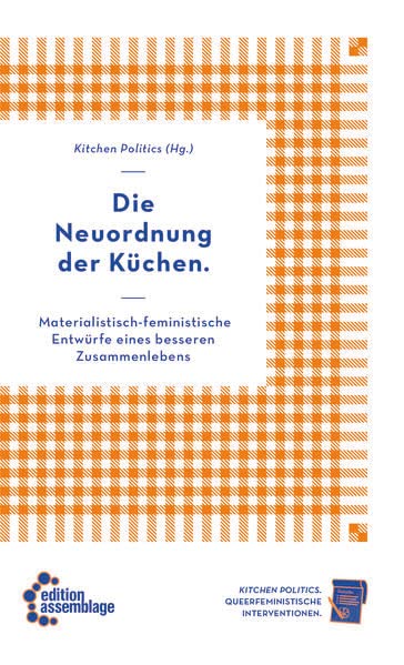 Die Neuordnung der Küchen: Materialistisch-feministische Entwürfe eines besseren Zusammenlebens (Kitchen Politics: Queerfeministische Interventionen)