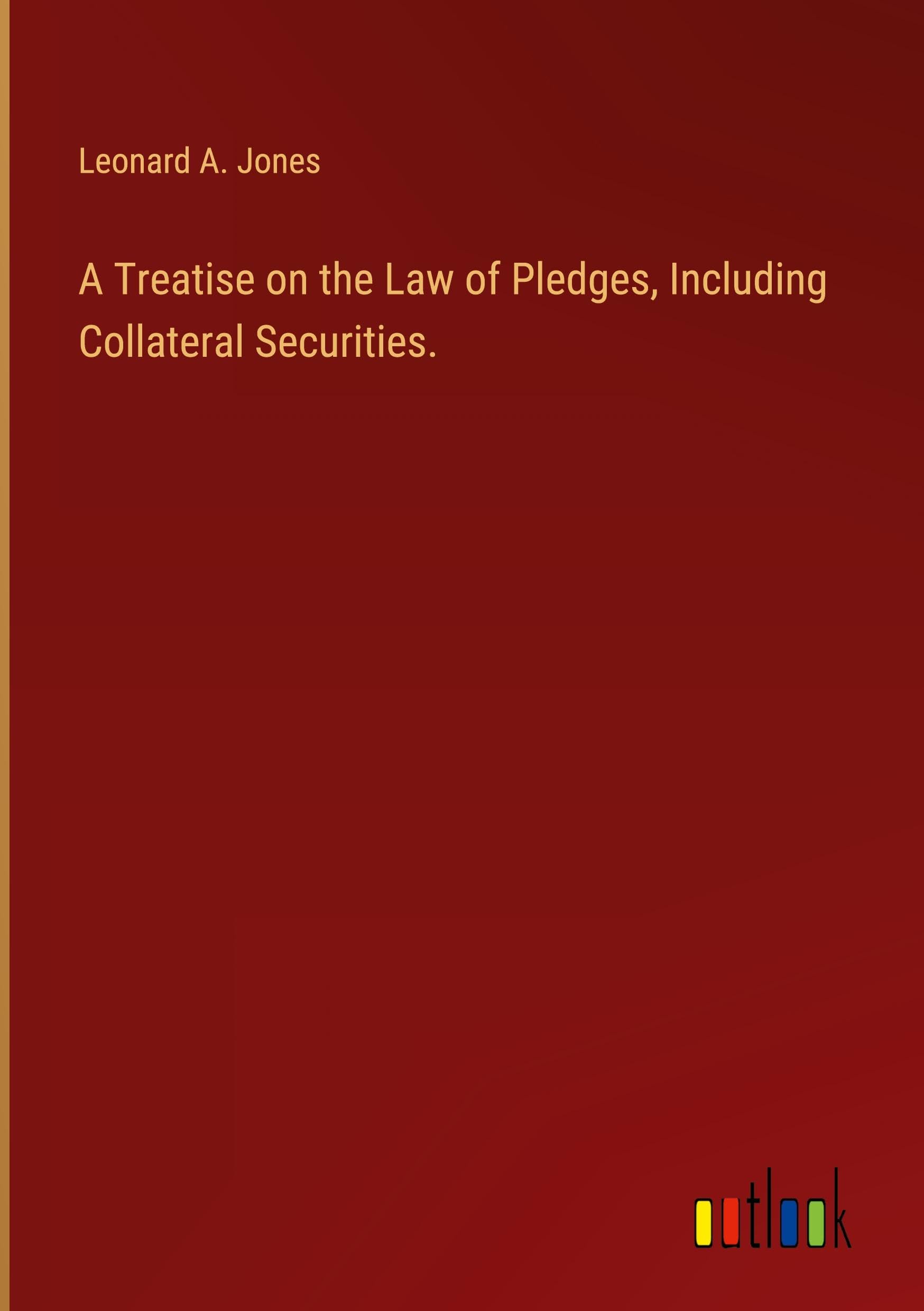 A Treatise on the Law of Pledges, Including Collateral Securities.