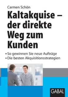 Kaltakquise - der direkte Weg zum Kunden: So gewinnen Sie neue Kunden - Die besten Akquisitionsstrategien