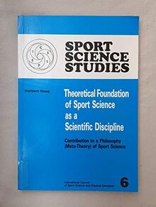 Theoretical Foundation of Sport Science as a Scientific Discipline: Contribution to a Philosophy (Meta-Theory) of Sport Science (Sport Science Studies)