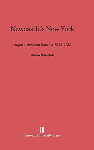Newcastle's New York: Anglo-American Politics, 1732-1753