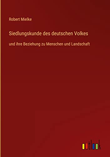 Siedlungskunde des deutschen Volkes: und ihre Beziehung zu Menschen und Landschaft