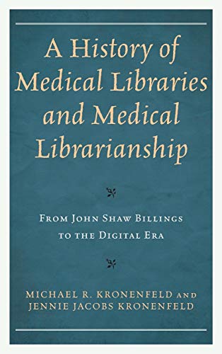 A History of Medical Libraries and Medical Librarianship: From John Shaw Billings to the Digital Era (Medical Library Association)