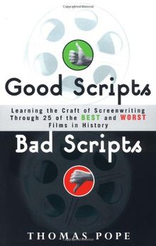 Good Scripts, Bad Scripts: Learning the Craft of Screenwriting Through 25 of the Best and Worst Films in Hi story