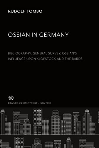 Ossian in Germany: Bibliography, General Survey, Ossian¿S Influence Upon Klopstock and the Bards