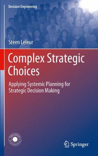 Complex Strategic Choices: Applying Systemic Planning for Strategic Decision Making (Decision Engineering)