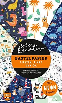 Sei kreativ! – Bastelpapier Piraten, Dinos und Co. – Bastelideen und 30 Bogen Motivpapier in 2 Stärken (120 g/qm, 250 g/qm): Mit leuchtendem Neonpapier