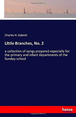 Little Branches, No. 2: a collection of songs prepared especially for the primary and infant departments of the Sunday school