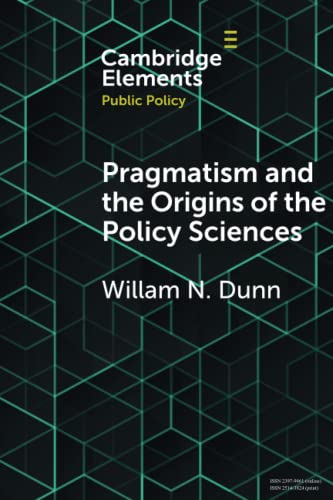 Pragmatism and the Origins of the Policy Sciences: Rediscovering Lasswell and the Chicago School (Elements in Public Policy)