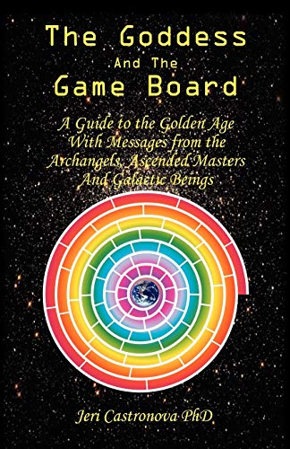 THE GODDESS AND THE GAME BOARD: A Guide to the Golden Age with Messages from the Archangels, Ascended Masters, and Galactic Beings