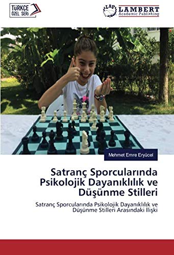 Satranç Sporcularında Psikolojik Dayanıklılık ve Düşünme Stilleri: Satranç Sporcularında Psikolojik Dayanıklılık ve Düşünme Stilleri Arasındaki ... ve Düsünme Stilleri Arasindaki Iliski